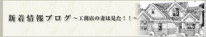 新着情報ブログ～工務店の妻は見た！！～