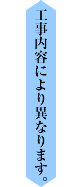 工事内容によって異なります。